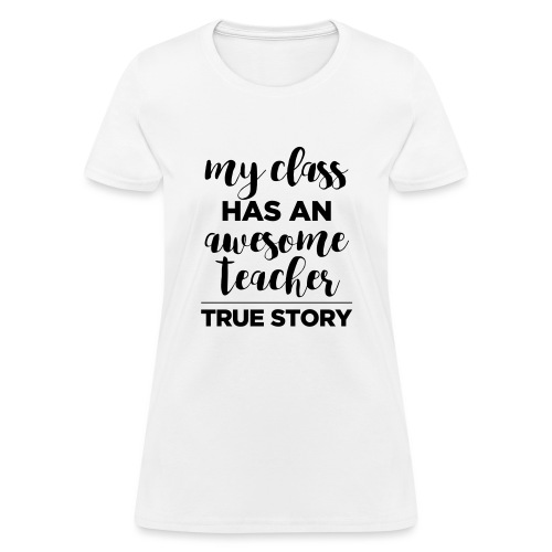 My Class Has an Awesome Teacher True Story - Women's T-Shirt