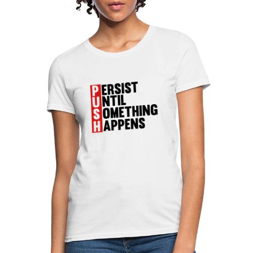 Push Persist until something happens - Women's T-Shirt
