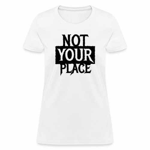 NOT YOUR PLACE - Cool statement gift Ideas - Women's T-Shirt