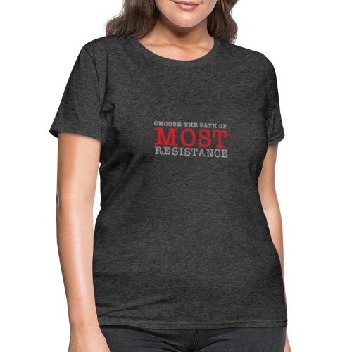 Choose the path of MOST resistance - Women's T-Shirt