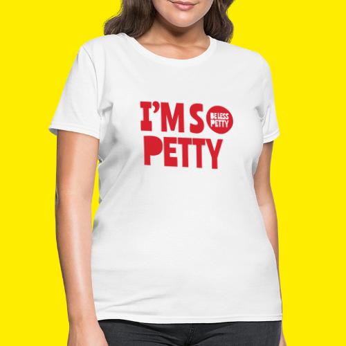 I'm So Petty - Women's T-Shirt