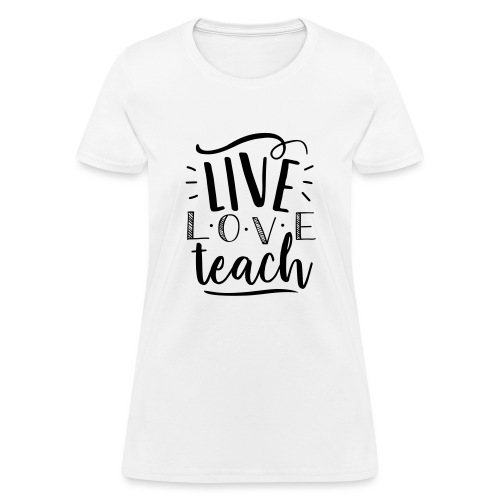 Live Love Teach Cute Teacher T-Shirts - Women's T-Shirt