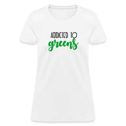 Addicted To Greens - Women's T-Shirt