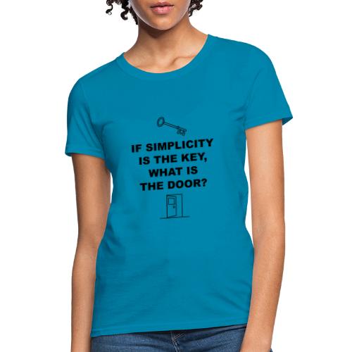 If simplicity is the key what is the door - Women's T-Shirt