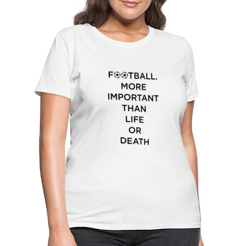 Football More Important Than Life Or Death - Women's T-Shirt