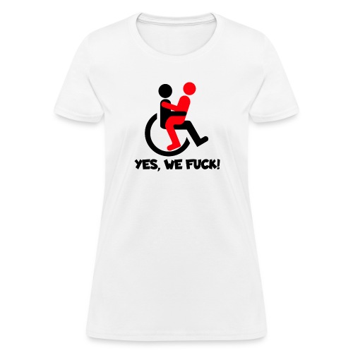 Yes, wheelchair users also fuck - Women's T-Shirt
