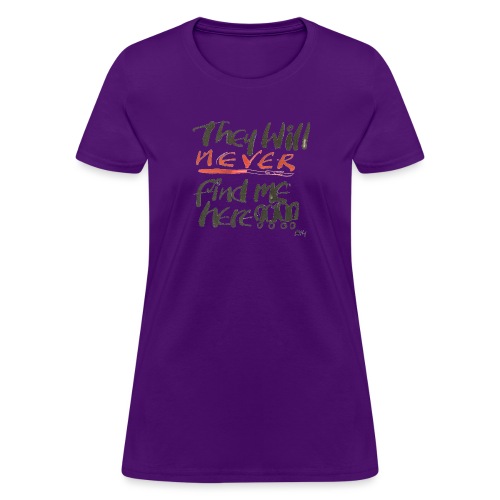 They will never find me here!! - Women's T-Shirt