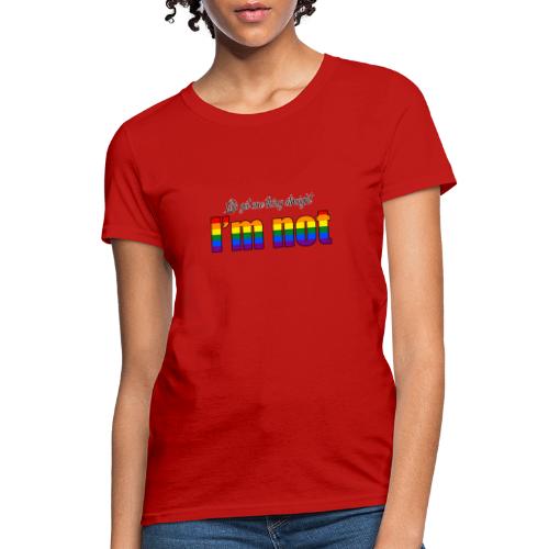 Let's get one thing straight - I'm not! - Women's T-Shirt