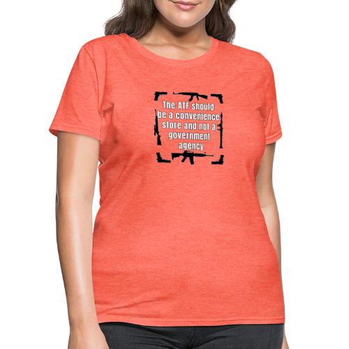 the ATF Should be a convenience store - Women's T-Shirt