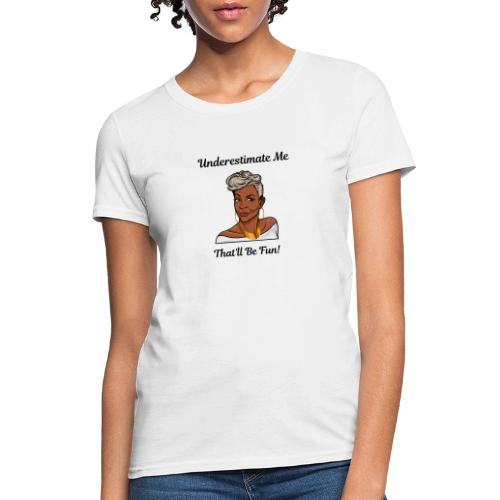 Underestimate Me Blk Ltrs - Women's T-Shirt