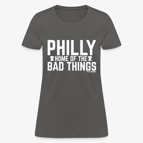 PHILLY HOME OF THE BAD THINGS - Women's T-Shirt