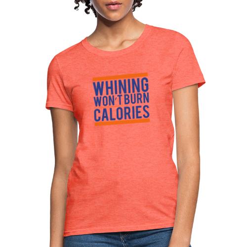 Whining won't burn calories - Women's T-Shirt