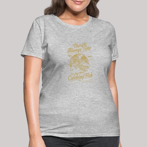 There's Always Time For Catching Fish - Women's T-Shirt