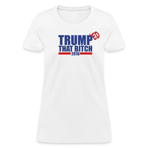 Trumped That Bitch - T-shirt pour femmes