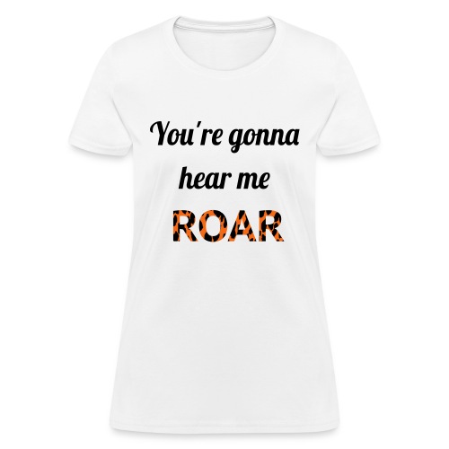 You're gonna hear me ROAR - Women's T-Shirt