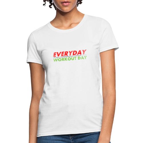 Everyday Workout Day - Women's T-Shirt