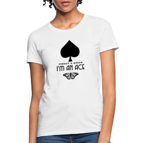 Forget A Queen I'm An Ace - Women's T-Shirt