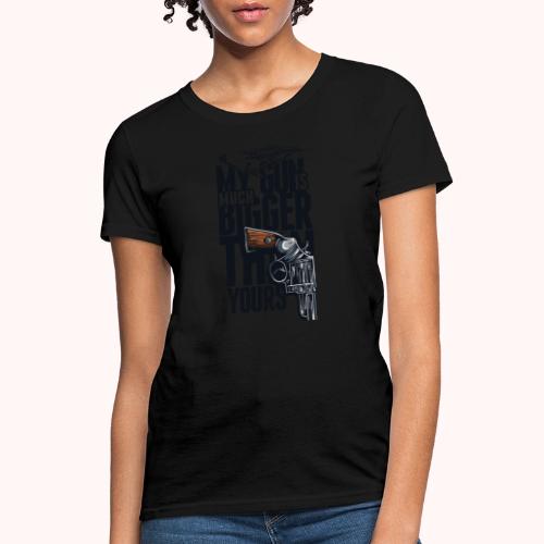 My gun is much bigger than yours - Women's T-Shirt