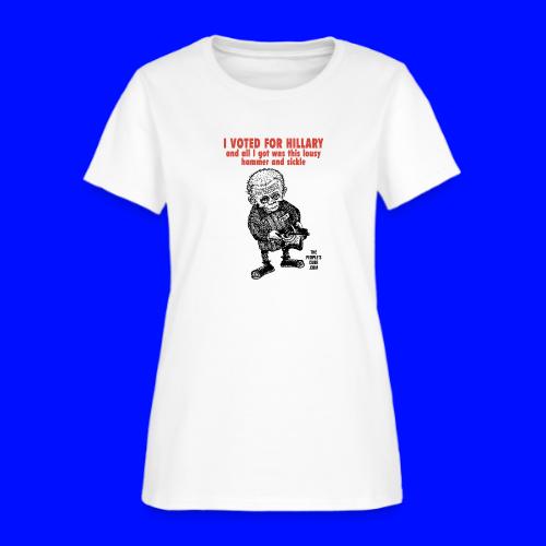 I Voted for Hillary - and all I got was this lousy - Women's T-Shirt