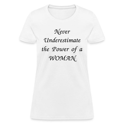 Never Underestimate the Power of a WOMAN - Women's T-Shirt