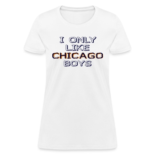 I Only Like Chicago Boys - Women's T-Shirt