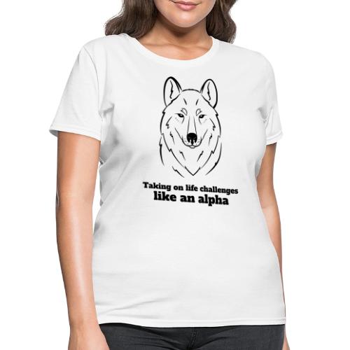 Taking On Life Challenges Like An Alpha - Women's T-Shirt