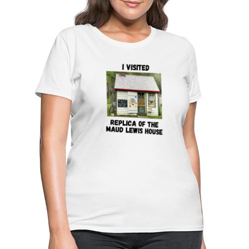 I visited the Replica of the Maud Lewis house - Women's T-Shirt