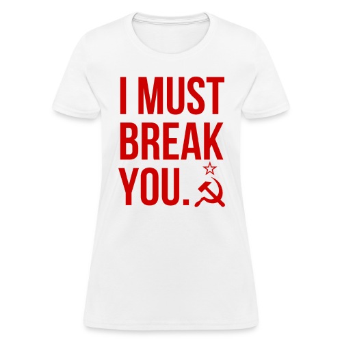 I MUST BREAK YOU Hammer Sickle Soviet Red on White - Women's T-Shirt