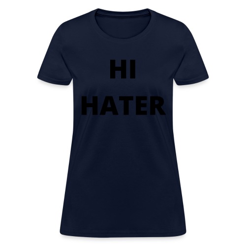 HI HATER BYE HATER (Front & Back) - Women's T-Shirt