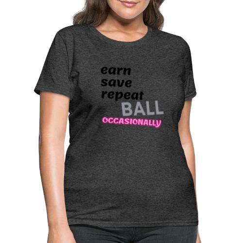 Earn Save Repeat Ball Occasionally - Women's T-Shirt
