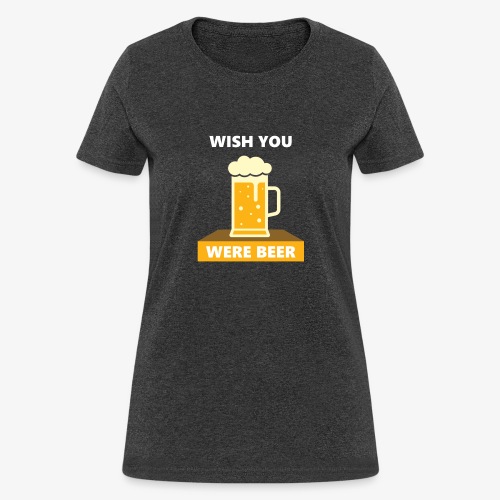 wish you were beer - Women's T-Shirt