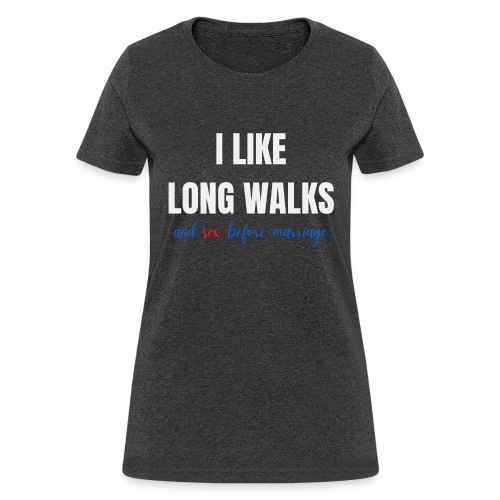 I LIKE LONG WALKS and sex before marriage - Women's T-Shirt