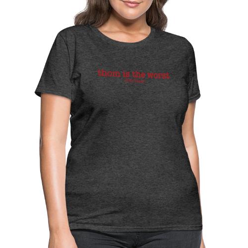 Thom is the Worst - Women's T-Shirt