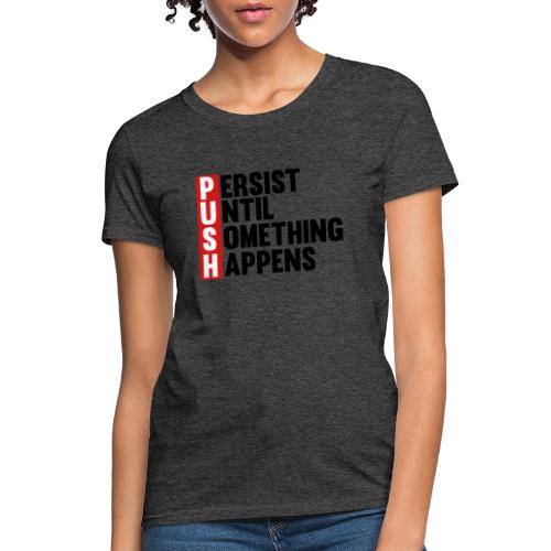 Push Persist until something happens - Women's T-Shirt