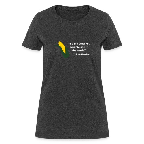 Be The Corn - Women's T-Shirt