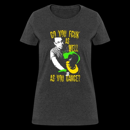 MrTranceMovement - Do U FCUK As Well As You Dance? - Women's T-Shirt