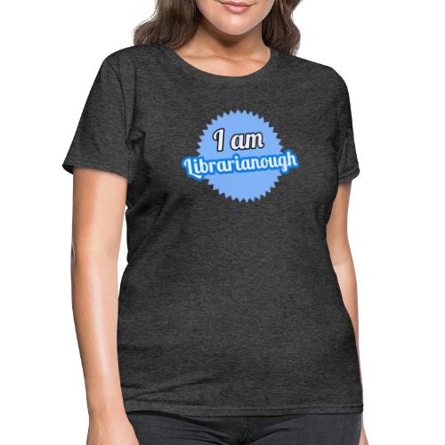 I am Librarianough - Women's T-Shirt