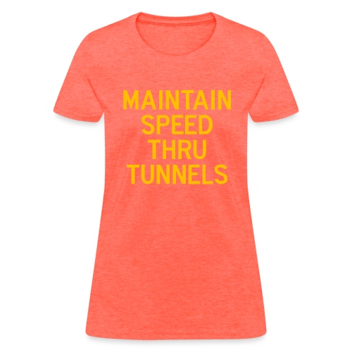 Maintain Speed Thru Tunnels (Gold) - Women's T-Shirt