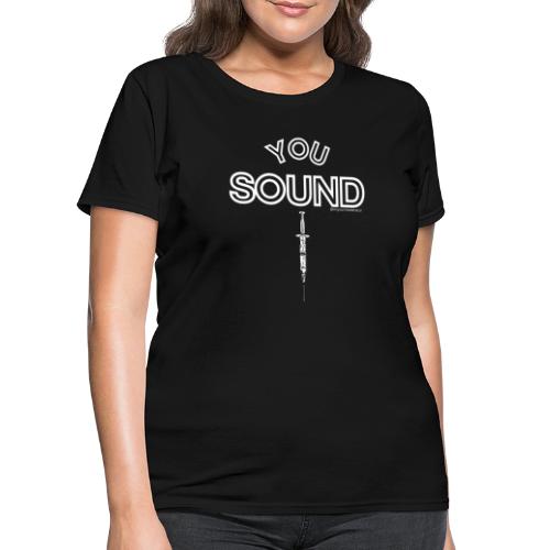 You Sound Shot (White Lettering) - Women's T-Shirt
