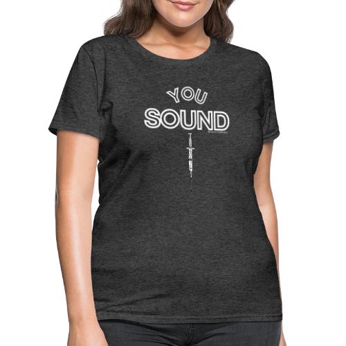 You Sound Shot (White Lettering) - Women's T-Shirt