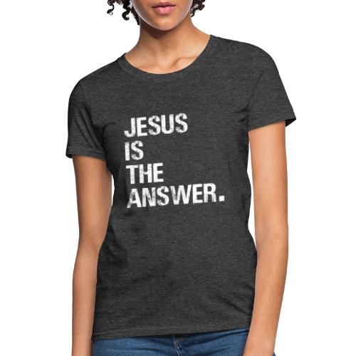 JESUS IS THE ANSWER - Women's T-Shirt