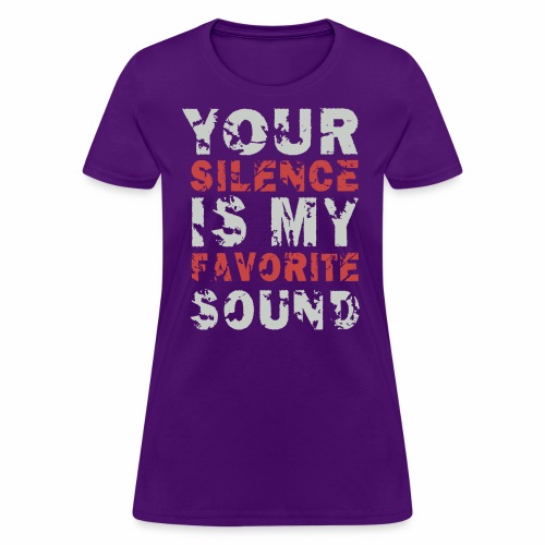 Your Silence Is My Favorite Sound Saying Ideas - Women's T-Shirt