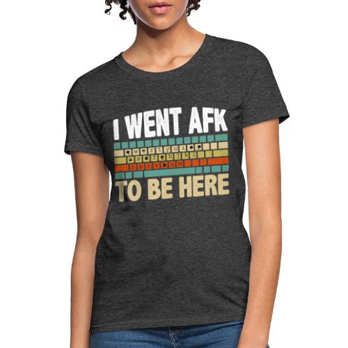 i want afk to be here PC Gamer - Women's T-Shirt