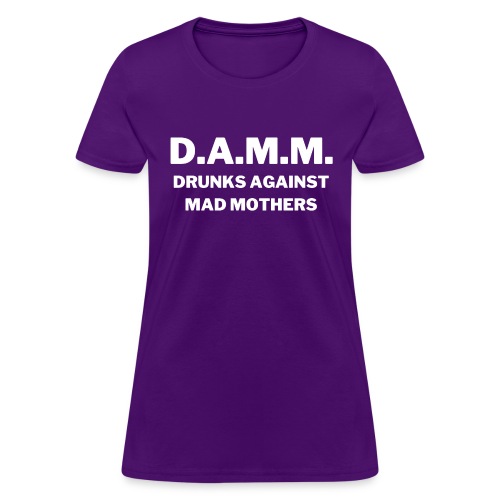 DAMM Drunks Against Mad Mothers - Women's T-Shirt
