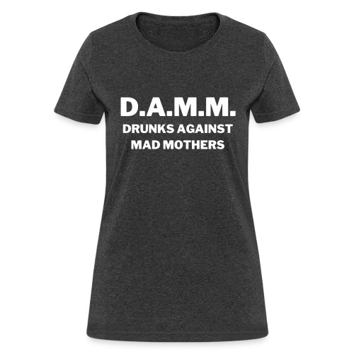 DAMM Drunks Against Mad Mothers - Women's T-Shirt