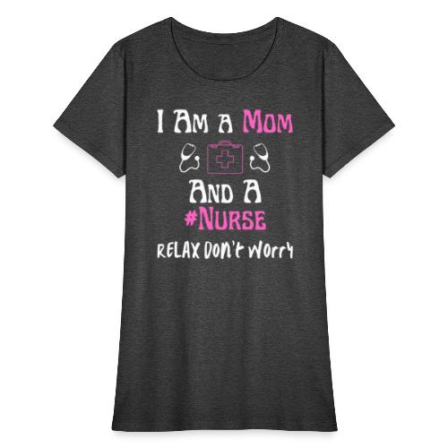 I Am A Mom And A Nurse Relax Don't Worry - Women's T-Shirt