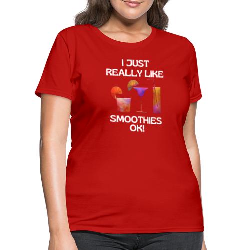 I Just Really Like Smoothies Ok, Funny Foodie - Women's T-Shirt
