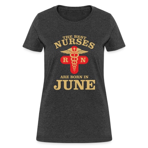 The Best Nurses are born in June - Women's T-Shirt