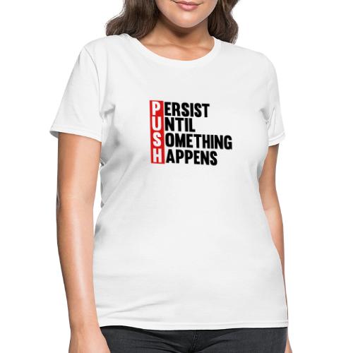 Push Persist until something happens - Women's T-Shirt