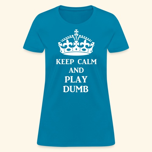 keep calm play dumb wht - Women's T-Shirt